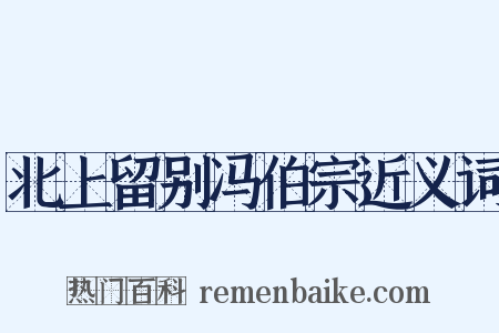 北上留别冯伯宗近义词是什么意思的图片